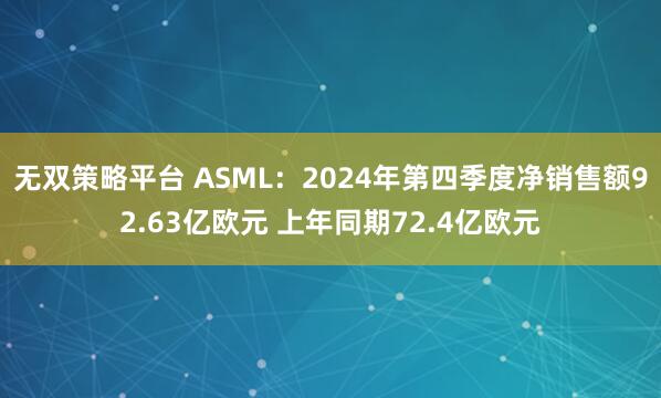 无双策略平台 ASML：2024年第四季度净销售额92.63亿欧元 上年同期72.4亿欧元
