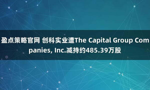 盈点策略官网 创科实业遭The Capital Group Companies, Inc.减持约485.39万股